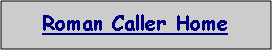 Text Box: Roman Caller Home