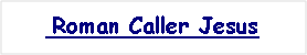 Text Box:  Roman Caller Jesus#