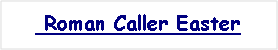 Text Box:  Roman Caller Easter#