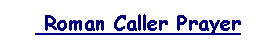Text Box:  Roman Caller Prayer#